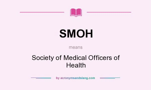 What does SMOH mean? It stands for Society of Medical Officers of Health