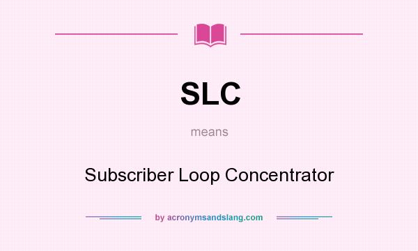 What does SLC mean? It stands for Subscriber Loop Concentrator