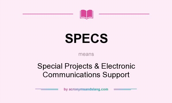 What does SPECS mean? It stands for Special Projects & Electronic Communications Support