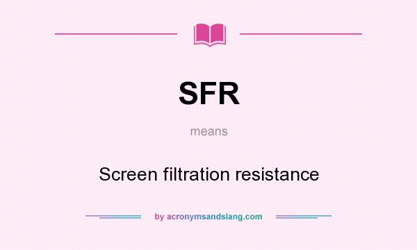 What does SFR mean? It stands for Screen filtration resistance
