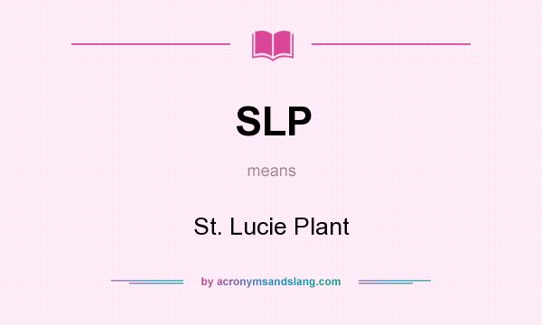 What does SLP mean? It stands for St. Lucie Plant