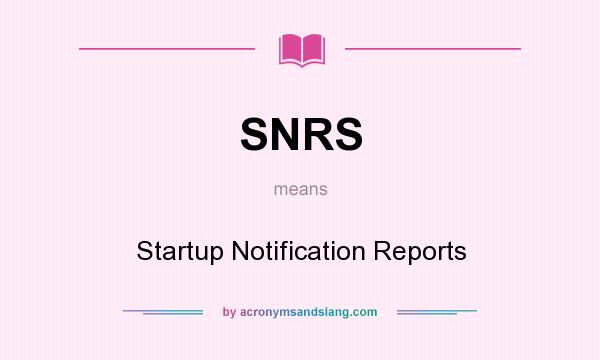 What does SNRS mean? It stands for Startup Notification Reports