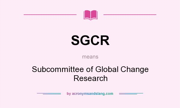 What does SGCR mean? It stands for Subcommittee of Global Change Research