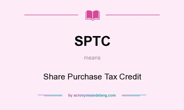 What does SPTC mean? It stands for Share Purchase Tax Credit