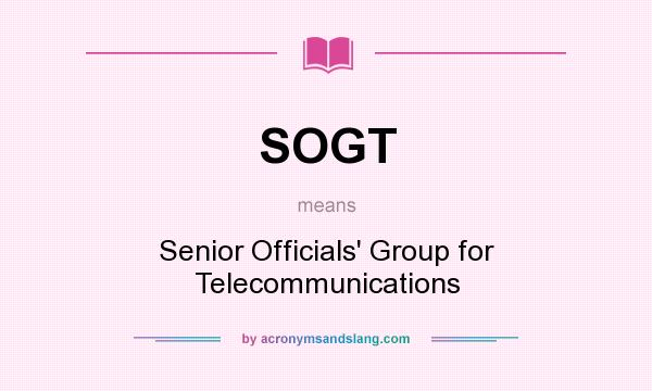 What does SOGT mean? It stands for Senior Officials` Group for Telecommunications