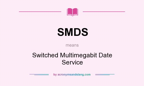What does SMDS mean? It stands for Switched Multimegabit Date Service