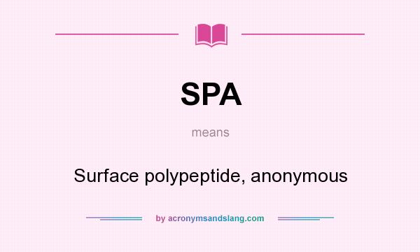 What does SPA mean? It stands for Surface polypeptide, anonymous