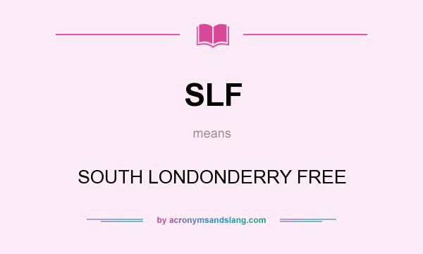 What does SLF mean? It stands for SOUTH LONDONDERRY FREE