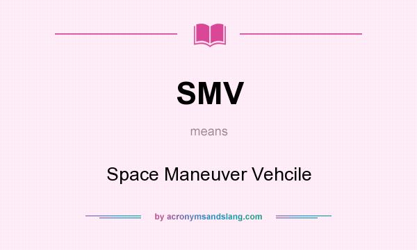 What does SMV mean? It stands for Space Maneuver Vehcile