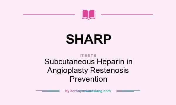 What does SHARP mean? It stands for Subcutaneous Heparin in Angioplasty Restenosis Prevention