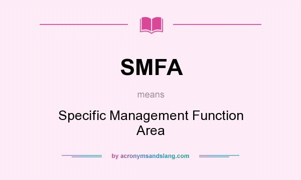 What does SMFA mean? It stands for Specific Management Function Area