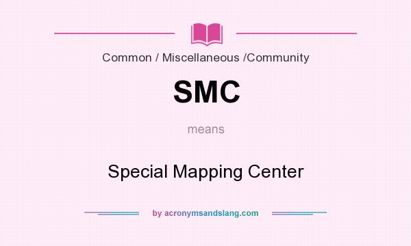 What does SMC mean? It stands for Special Mapping Center