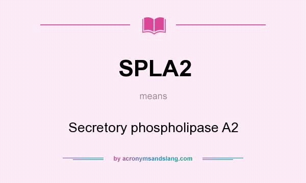 What does SPLA2 mean? It stands for Secretory phospholipase A2