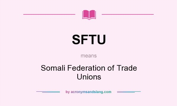 What does SFTU mean? It stands for Somali Federation of Trade Unions