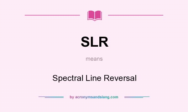 What does SLR mean? It stands for Spectral Line Reversal
