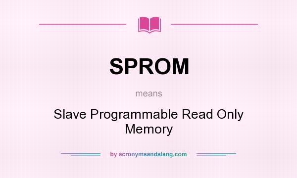 What does SPROM mean? It stands for Slave Programmable Read Only Memory
