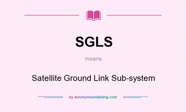 What does SGLS mean? It stands for Satellite Ground Link Sub-system