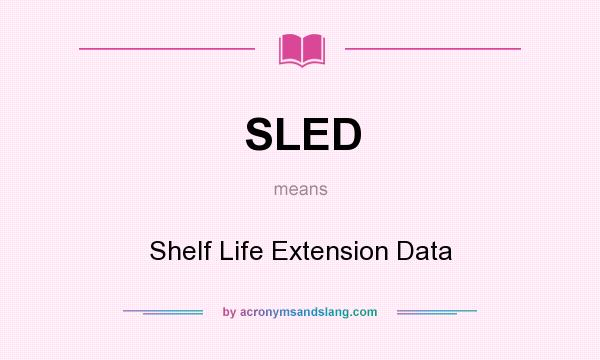 What does SLED mean? It stands for Shelf Life Extension Data