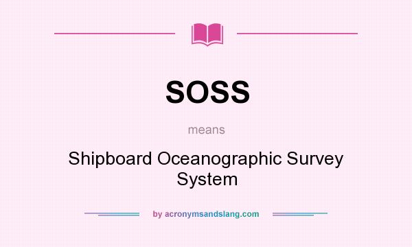 What does SOSS mean? It stands for Shipboard Oceanographic Survey System