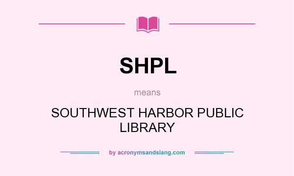 What does SHPL mean? It stands for SOUTHWEST HARBOR PUBLIC LIBRARY