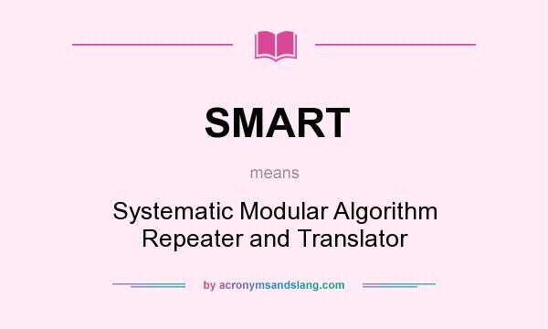 What does SMART mean? It stands for Systematic Modular Algorithm Repeater and Translator