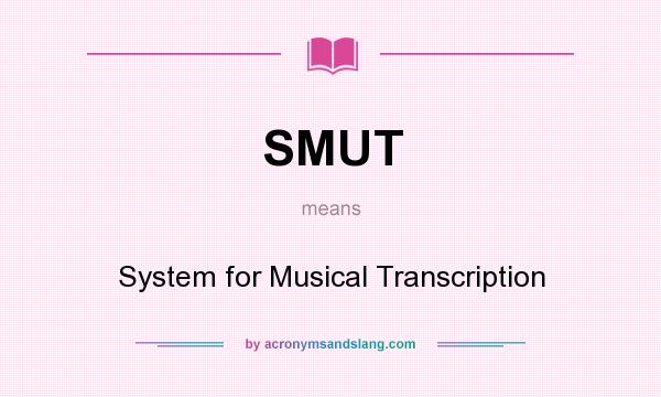 What does SMUT mean? It stands for System for Musical Transcription