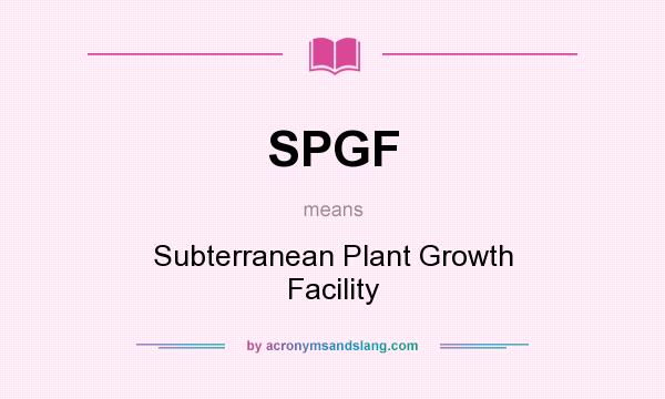 What does SPGF mean? It stands for Subterranean Plant Growth Facility