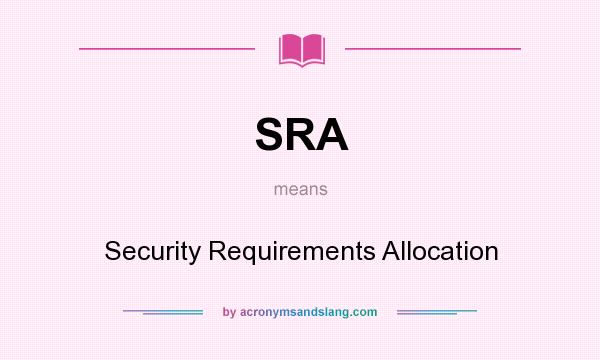 What does SRA mean? It stands for Security Requirements Allocation