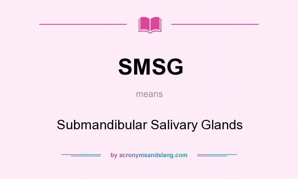 What does SMSG mean? It stands for Submandibular Salivary Glands