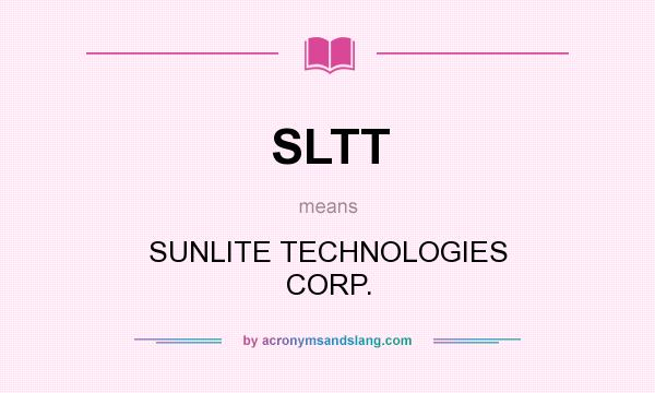 What does SLTT mean? It stands for SUNLITE TECHNOLOGIES CORP.