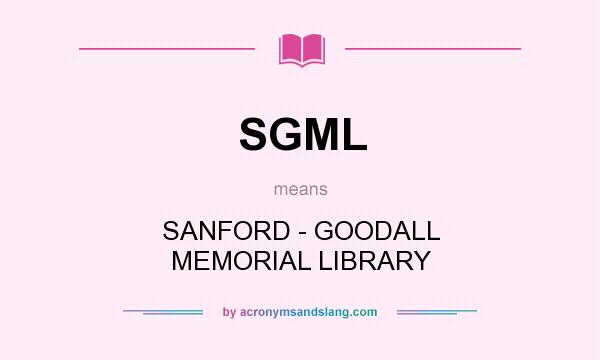What does SGML mean? It stands for SANFORD - GOODALL MEMORIAL LIBRARY