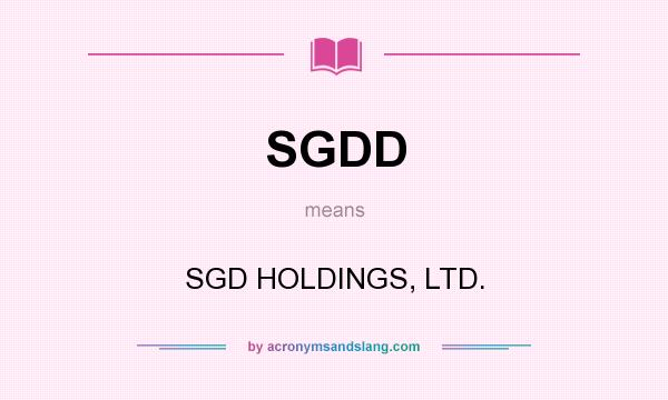 What does SGDD mean? It stands for SGD HOLDINGS, LTD.