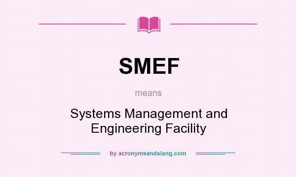 What does SMEF mean? It stands for Systems Management and Engineering Facility