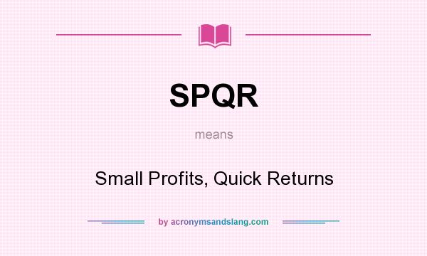 What does SPQR mean? It stands for Small Profits, Quick Returns