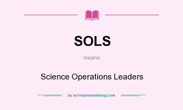 What does SOLS mean? It stands for Science Operations Leaders