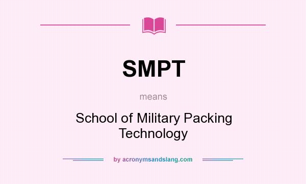 What does SMPT mean? It stands for School of Military Packing Technology