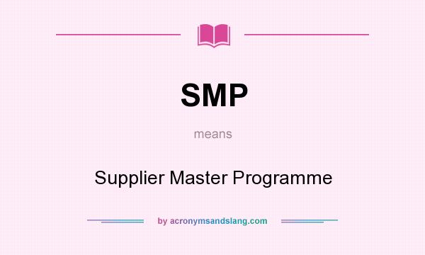 What does SMP mean? It stands for Supplier Master Programme