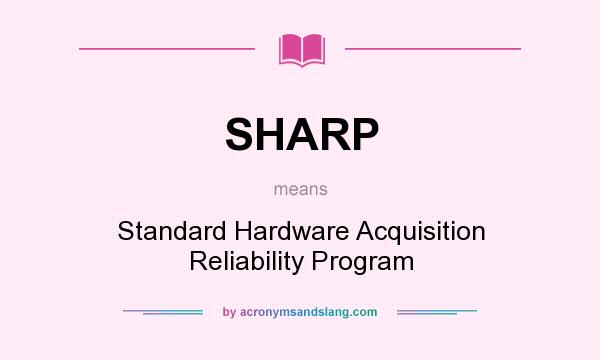 What does SHARP mean? It stands for Standard Hardware Acquisition Reliability Program