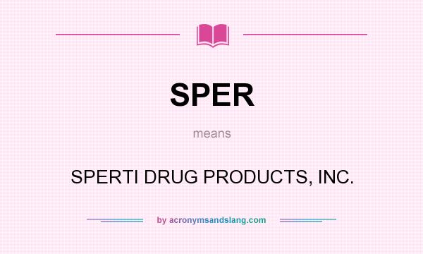 What does SPER mean? It stands for SPERTI DRUG PRODUCTS, INC.