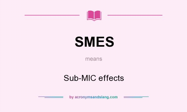 What does SMES mean? It stands for Sub-MIC effects