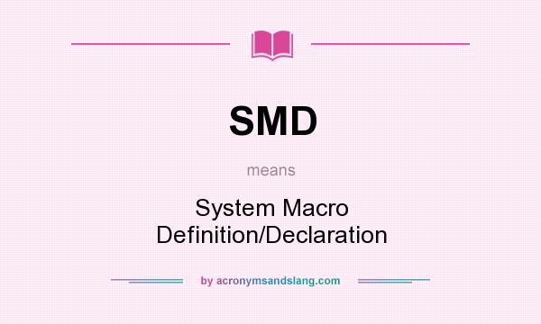 What does SMD mean? It stands for System Macro Definition/Declaration