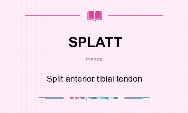 What does SPLATT mean? It stands for Split anterior tibial tendon