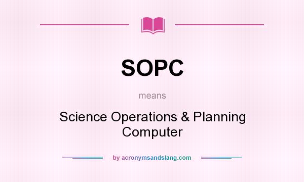 What does SOPC mean? It stands for Science Operations & Planning Computer