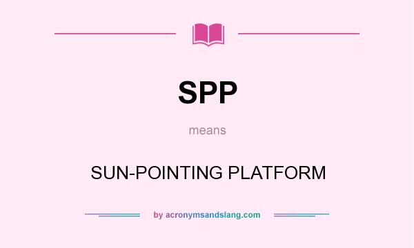 What does SPP mean? It stands for SUN-POINTING PLATFORM