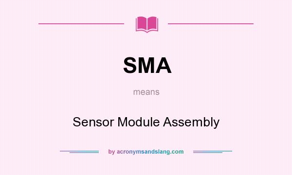 What does SMA mean? It stands for Sensor Module Assembly