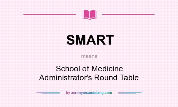 What does SMART mean? It stands for School of Medicine Administrator`s Round Table