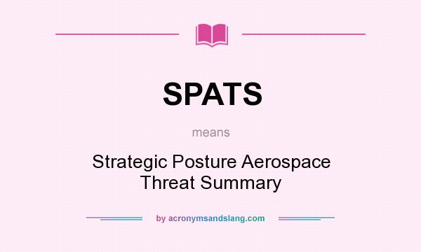 What does SPATS mean? It stands for Strategic Posture Aerospace Threat Summary