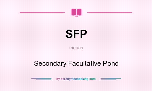 What does SFP mean? It stands for Secondary Facultative Pond