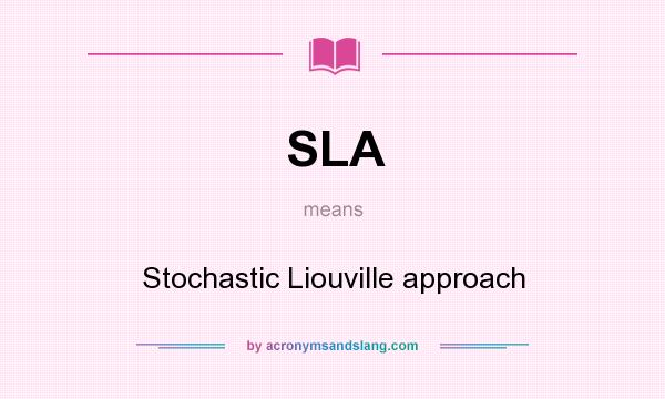 What does SLA mean? It stands for Stochastic Liouville approach
