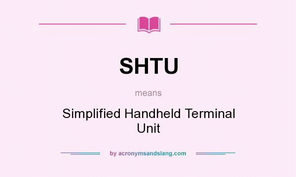 What does SHTU mean? It stands for Simplified Handheld Terminal Unit